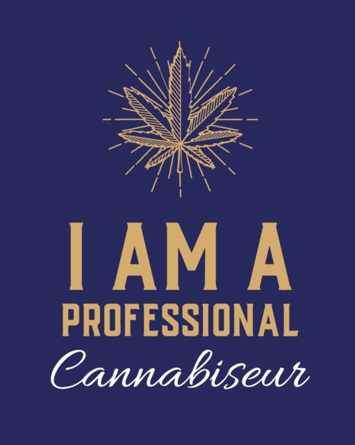 I Am A Professional Cannabiseur : Cannabis Strain Journal Marijuana Notebook Weed Tracker Strains of Mary Jane Medical Marijuana Journal Smoking Hobby Diary Sativa Recreational Gift, Paperback / softback Book