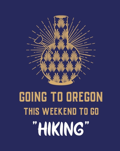 Going To Oregon This Weekend To Go Hiking : Cannabis Strain Journal Marijuana Notebook Weed Tracker Strains of Mary Jane Medical Marijuana Journal Smoking Hobby Diary Sativa Recreational Gift, Paperback / softback Book