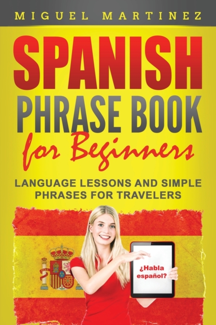 Spanish Phrase Book for Beginners : Language Lessons and Simple Phrases for Travelers, Paperback / softback Book