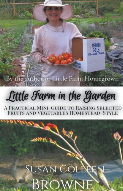 Little Farm in the Garden : A Practical Mini-Guide to Raising Selected Fruits and Vegetables Homestead-Style, Paperback / softback Book