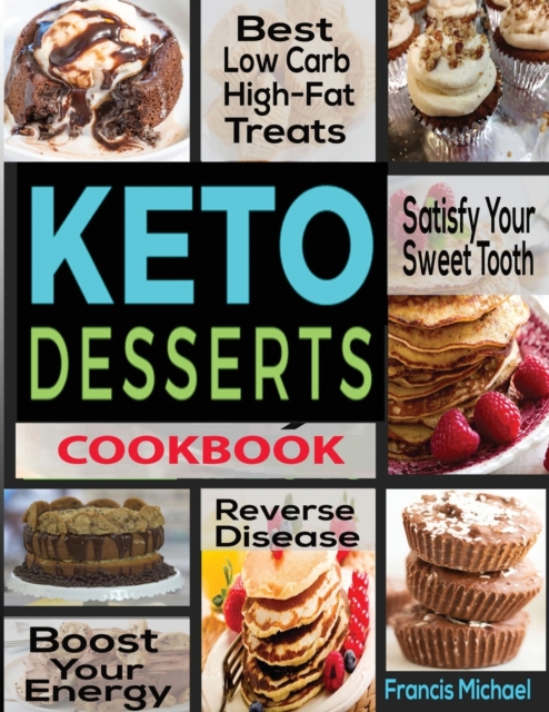 Keto Desserts Cookbook : Best Low Carb, High-Fat Treats that'll Satisfy Your Sweet Tooth, Boost Energy And Reverse Disease, Paperback / softback Book