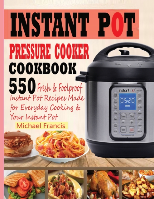 Instant Pot Pressure Cooker Cookbook : 55o Fresh & Foolproof Instant Pot Recipes Made for Everyday Cooking & Your Instant Pot, Paperback / softback Book