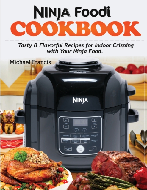 Ninja Foodi Cookbook : Tasty & Flavorful Recipes for Indoor Crisping with your Ninja Foodi, Paperback / softback Book