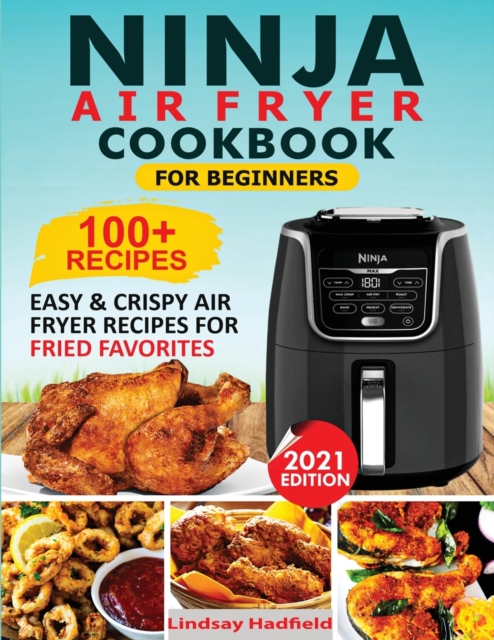 Ninja Air Fryer Cookbook For Beginners : Over 100+ Easy & Crispy Ninja Air Fryer Recipes For Fried Favorites, Paperback / softback Book