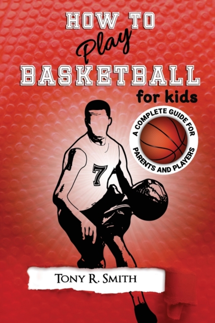 How to Play Basketball for Kids : : A Complete Guide for Parents and Players (149 Pages), Paperback / softback Book