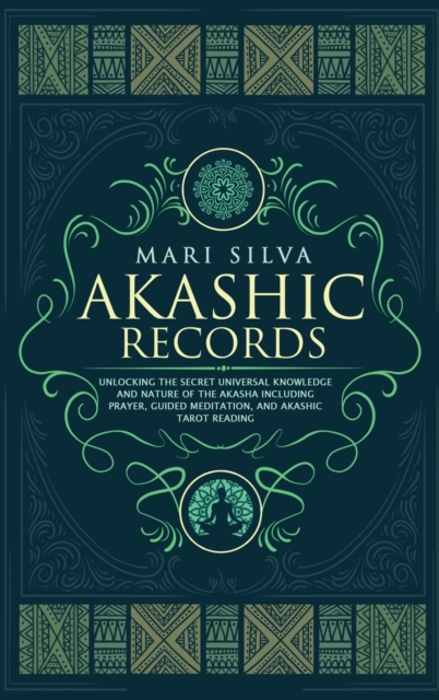 Akashic Records : Unlocking the Secret Universal Knowledge and Nature of the Akasha Including Prayer, Guided Meditation, and Akashic Tarot Reading, Hardback Book