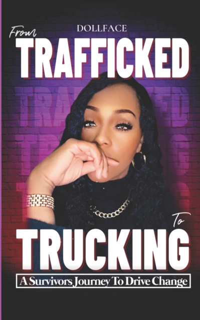 From Trafficked to Trucking : A Survivor's Journey to Drive Change, Paperback / softback Book