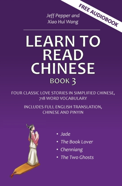 Learn to Read Chinese, Book 3 : Four Classic Love Stories in Simplified Chinese, 700 Word Vocabulary, Includes Pinyin and English, Paperback / softback Book