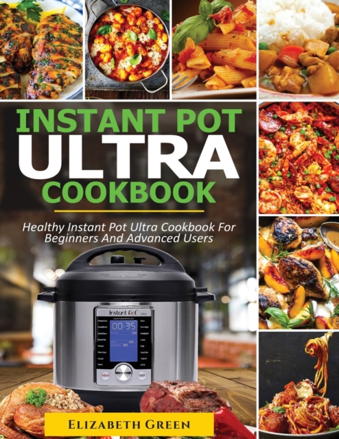 Instant Pot Ultra Cookbook : Healthy Instant Pot Ultra Recipe Book for Beginners and Advanced Users, Paperback / softback Book