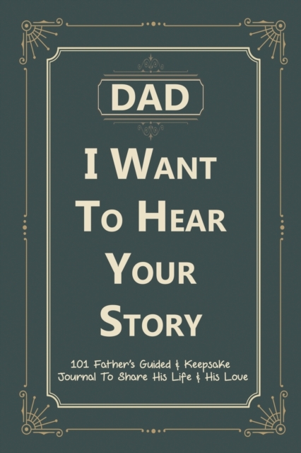 Dad, I Want to Hear Your Story : 101 Father's Guided & Keepsake Journal To Share His Life and His Love, Paperback / softback Book