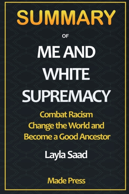 Summary of Me and White Supremacy : Combat Racism, Change the World, and Become a Good Ancestor, Paperback Book