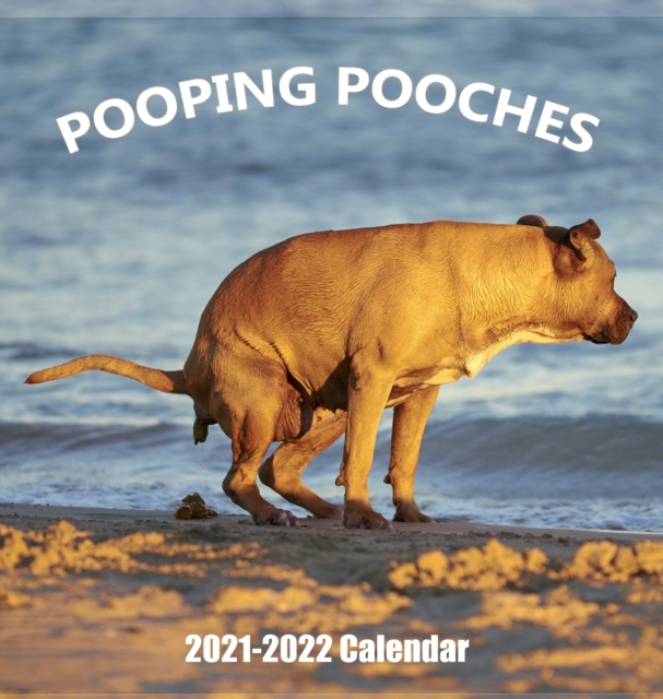 Pooping Pooches 2021-2022 Wall Calendar : Hilarious Gag Gift with 18 High Quality Pictures of Adorable Dogs Pooping, Hardback Book