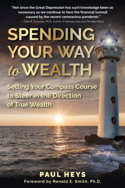 Spending Your Way to Wealth : Setting Your Compass Course to Steer in the Direction of True Wealth, Paperback / softback Book