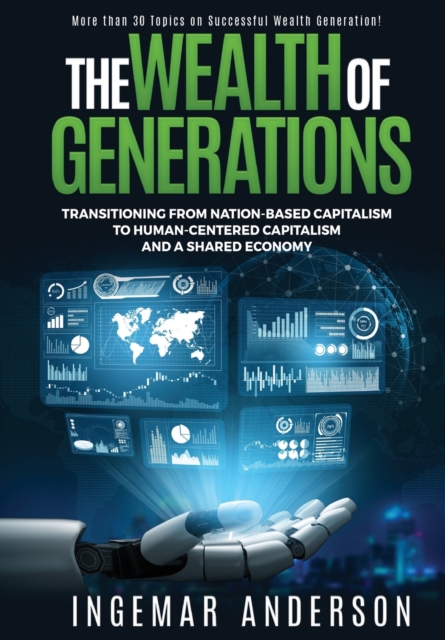 The Wealth of Generations : Transitioning From Nation-Based Capitalism to Human-Centered Capitalism and a Shared Economy, Hardback Book