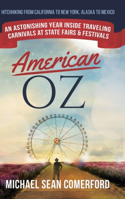 American OZ : An Astonishing Year Inside Traveling Carnivals at State Fairs & Festivals: Hitchhiking From California to New York, Alaska to Mexico: An Astonishing Year Inside Traveling Carnivals at St, Hardback Book
