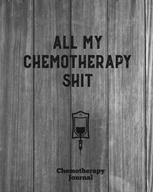 All My Chemotherapy Shit, Chemotherapy Journal : Cancer Medical Treatment Cycle Record Book, Track Side Effects, Appointments Diary, Chemo Gift, Thoughts, Notebook, Paperback / softback Book