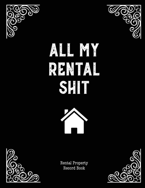 All My Rental Shit, Rental Property Record Book : Properties Important Details, Renters Information, Business, Income, Expense, Maintenance Keeping Log, Paperback / softback Book