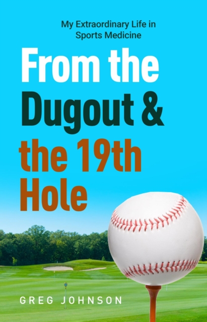 From the Dugout and the 19th Hole : My Extraordinary Life in Sports Medicine, EPUB eBook