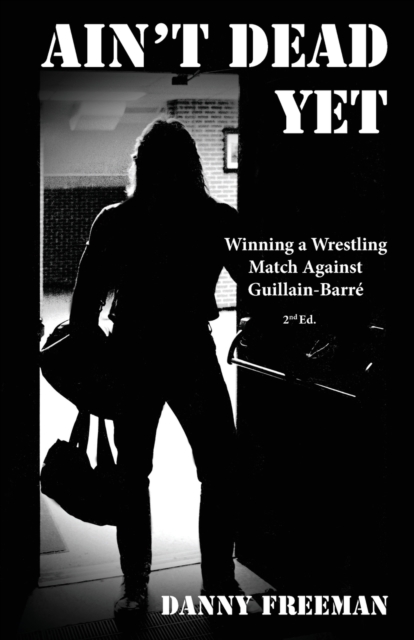 Ain't Dead Yet : Winning a Wrestling Match Against Guillain-Barre, Paperback / softback Book