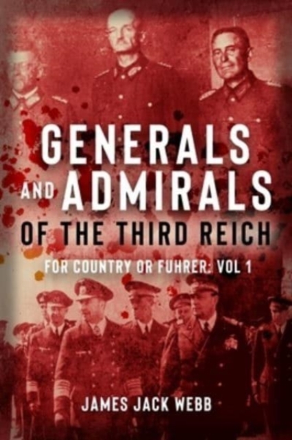 Generals and Admirals of the Third Reich : For Country or Fuehrer: Volume 1: A–G, Hardback Book