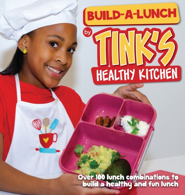 Build-A-Lunch by Tink's Healthy Kitchen : Over 100 Lunch Combinations to Build a Healthy and Fun Lunch, Hardback Book