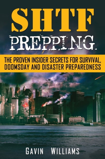 SHTF Prepping : The Proven Insider Secrets For Survival, Doomsday and Disaster, Paperback / softback Book