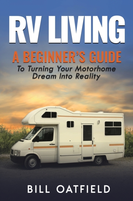 RV Living : A Beginner's Guide To Turning Your Motorhome Dream Into Reality, Paperback / softback Book