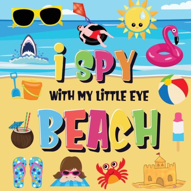 I Spy With My Little Eye - Beach : Can You Find the Bikini, Towel and Ice Cream? A Fun Search and Find at the Seaside Summer Game for Kids 2-4!, Paperback / softback Book