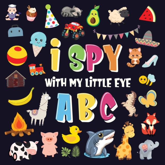 I Spy With My Little Eye - ABC : A Superfun Search and Find Game for Kids 2-4! Cute Colorful Alphabet A-Z Guessing Game for Little Kids, Paperback / softback Book