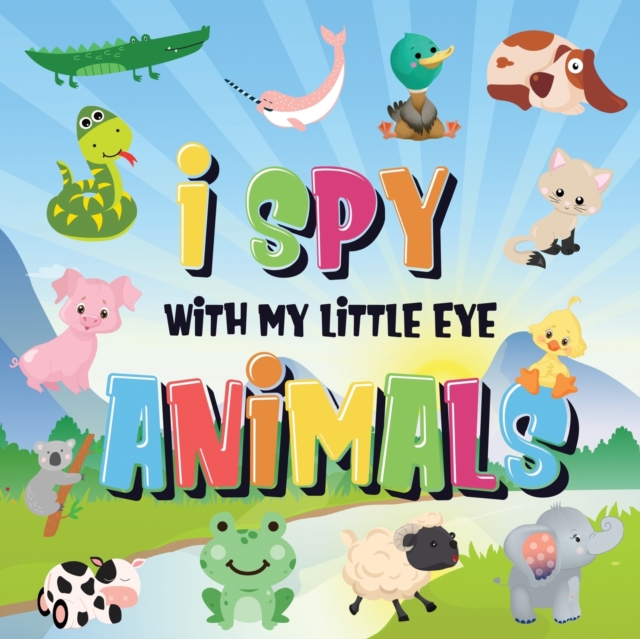 I Spy With My Little Eye - Animals : Can You Spot the Animal That Starts With...? A Really Fun Search and Find Game for Kids 2-4!, Paperback / softback Book