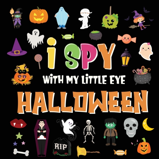 I Spy With My Little Eye - Halloween : A Fun Search and Find Game for Kids 2-4! Colorful Alphabet A-Z Halloween Guessing Game for Little Children, Paperback / softback Book