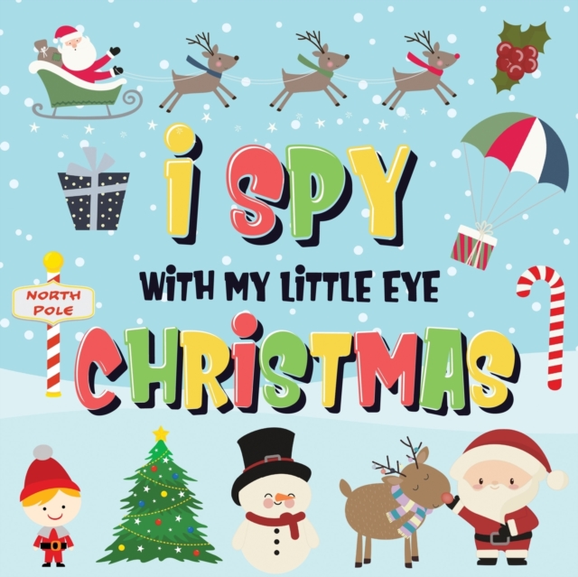 I Spy With My Little Eye - Christmas : Can You Find Santa, Rudolph the Red-Nosed Reindeer and the Snowman? A Fun Search and Find Winter Xmas Game for Kids 2-4!, Paperback / softback Book