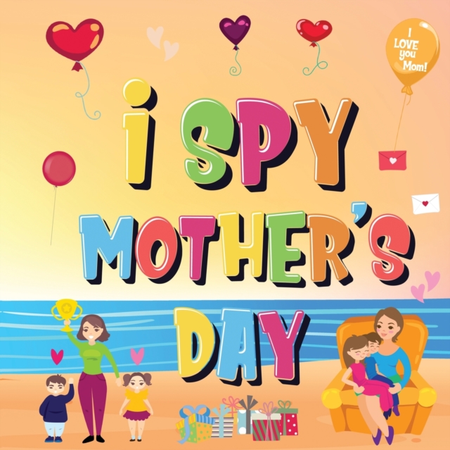 I Spy Mother's Day : Can You Find The Things That Mom Loves? A Fun Activity Book for Kids 2-5 to Learn About Mama!, Paperback / softback Book
