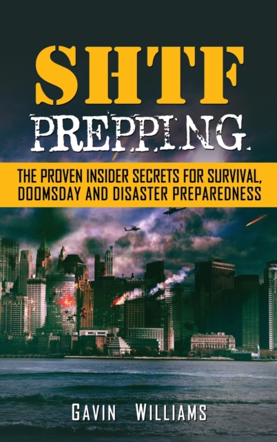 SHTF Prepping : The Proven Insider Secrets For Survival, Doomsday and Disaster, Hardback Book