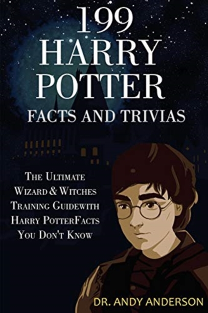 199 Harry Potter Facts and Trivias : The Ultimate Wizard & Witches Training Guide with Harry Potter Facts You Don't Know, Paperback / softback Book
