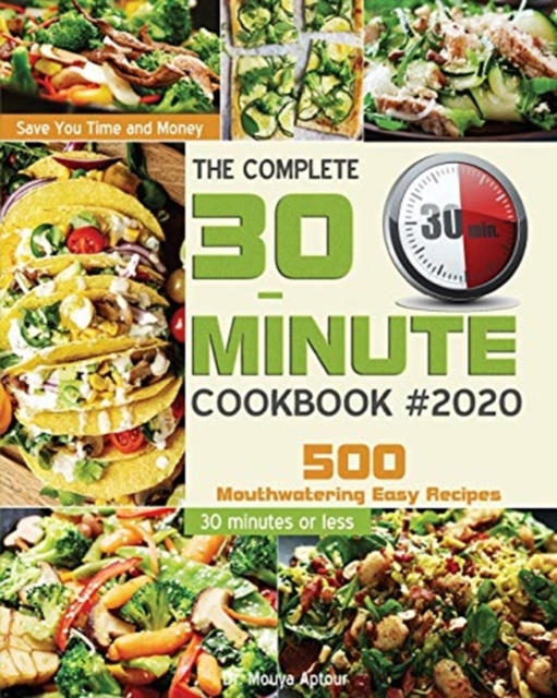 The Complete 30-Minute Cookbook : 500 Mouthwatering Easy Recipes - Save You Time and Money - 30 minutes or less, Paperback / softback Book