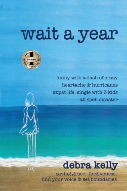 Wait a Year : funny with a dash of crazy heartache and hurricanes expat life, single with three kids all spell disaster - saving grace: forgiveness, find your voice and set boundaries, Paperback / softback Book