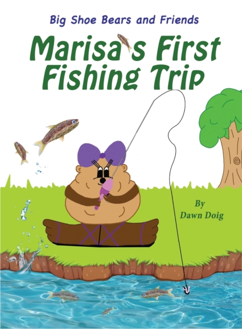 Marisa's First Fishing Trip : A Big Shoe Bears and Friends Adventure, Hardback Book