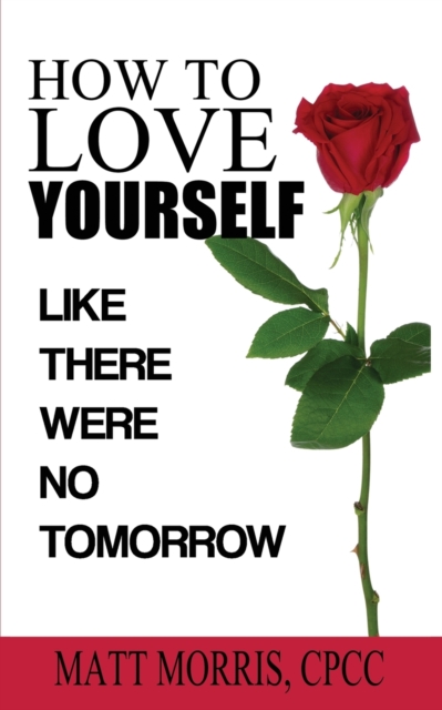 How to Love Yourself : Like There Were No Tomorrow, Paperback / softback Book
