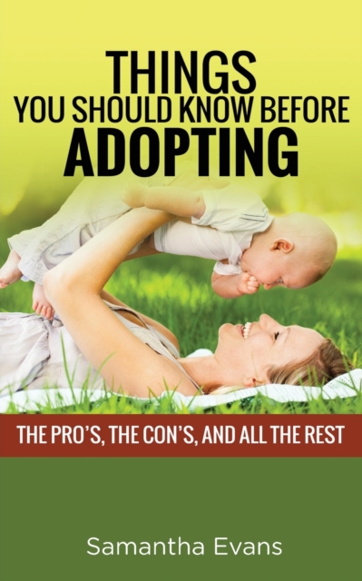 Things You Should Know Before Adopting : The Pro's, the Con's, and All the Rest, Paperback / softback Book