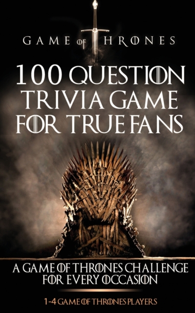 Game of Thrones : 100 Question Trivia Game for True Fans, Paperback / softback Book
