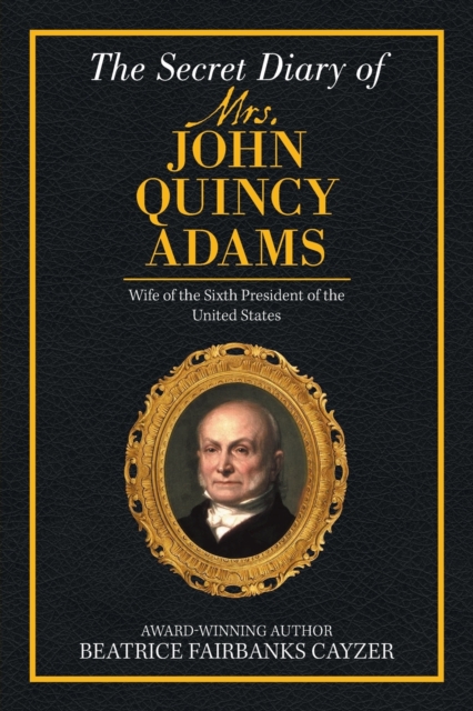 The Secret Diary of Mrs. John Quincy Adams Beatrice Fairbanks