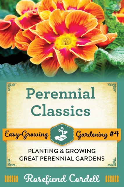 Perennial Classics : Planting and Growing Great Perennial Gardens, Paperback / softback Book