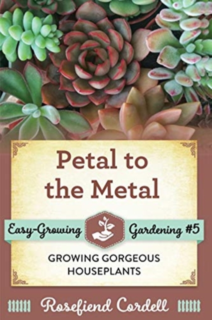 Petal to the Metal : Growing Gorgeous Houseplants, Paperback / softback Book