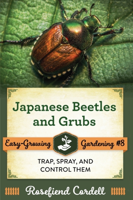 Japanese Beetles and Grubs : Trap, Spray, and Control Them, Paperback / softback Book