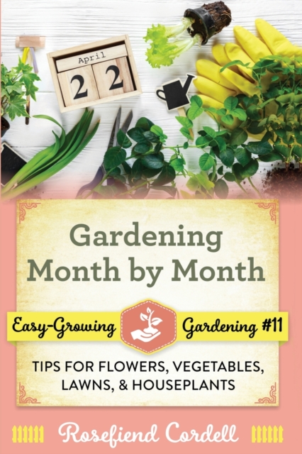 Gardening Month by Month : Tips for Flowers, Vegetables, Lawns, and Houseplants, Paperback / softback Book