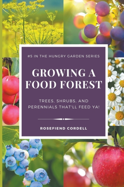 Growing a Food Forest - Trees, Shrubs, & Perennials That'll Feed Ya!, Paperback / softback Book