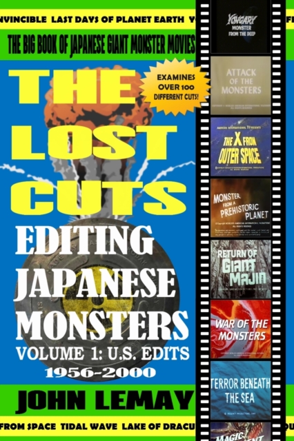 The Big Book of Japanese Giant Monster Movies : Editing Japanese Monsters Volume 1: U.S. Edits (1956-2000), Paperback / softback Book