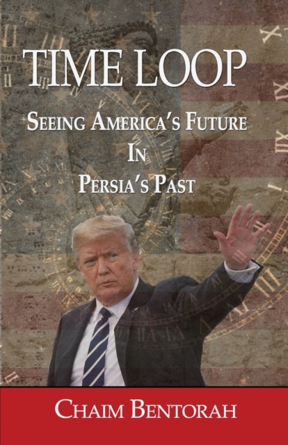 Time Loop : Predicting America's Near Future Through Persia's Ancient Past, Paperback / softback Book