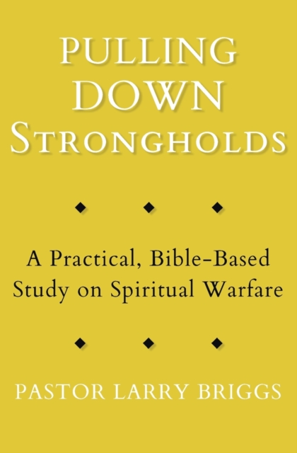Pulling Down Strongholds : A Practical, Bible-Based Study on Spiritual Warfare, Paperback / softback Book